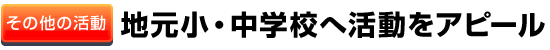 その他の活動 地元小・中学校へ活動をアピール
